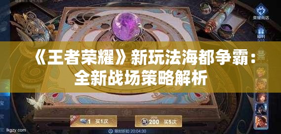 《王者荣耀》新玩法海都争霸：全新战场策略解析