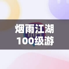 烟雨江湖100级游玩攻略：快速升级与装备获取指南