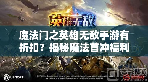 魔法门之英雄无敌手游有折扣？揭秘魔法首冲福利号与内部折扣号