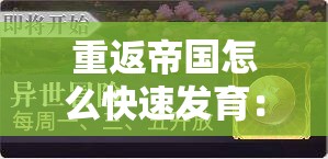 重返帝国怎么快速发育：高效攻略与技巧解析