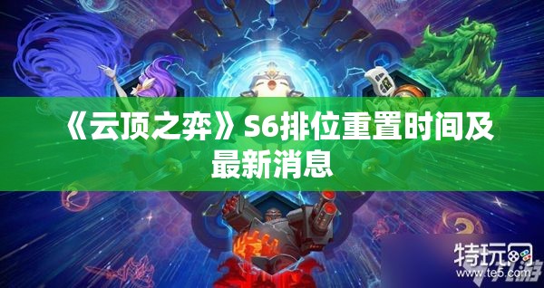 《云顶之弈》S6排位重置时间及最新消息